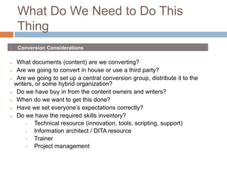 What Do We Need to Do This
Thing


Conversion Considerations

What documents (content) are we converting?
 Are we going ...