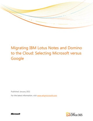 Migrating IBM Lotus Notes and Domino
to the Cloud: Selecting Microsoft versus
Google




Published: January 2011

For the latest information, visit www.whymicrosoft.com
 