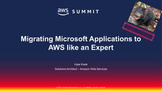 © 2018, Amazon Web Services, Inc. or its affiliates. All rights reserved.
Injae Kwak
Solutions Architect – Amazon Web Services
Migrating Microsoft Applications to
AWS like an Expert
 