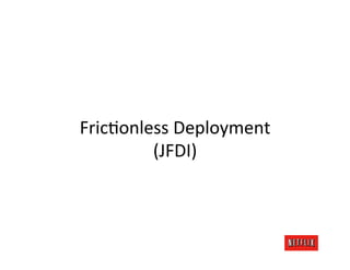 FricKonless	
  Deployment	
  	
  
         (JFDI)	
  
 