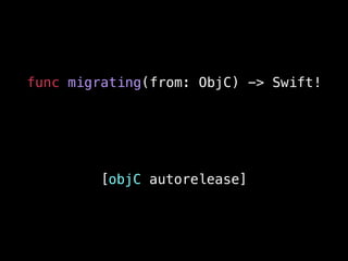 func migrating(from: ObjC) -> Swift!
[objC autorelease]
 