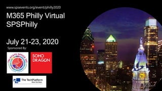 M365 Philly Virtual
SPSPhilly
July 21-23, 2020
Sponsored By:
 