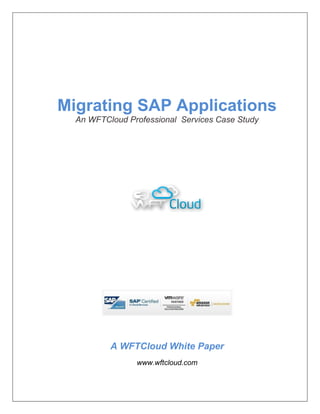 Migrating SAP Applications
  An WFTCloud Professional Services Case Study




          A WFTCloud White Paper
                www.wftcloud.com
 