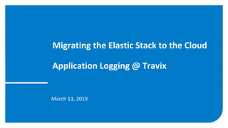 Migrating the Elastic Stack to the Cloud
Application Logging @ Travix
March 13, 2019
 