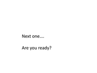 Next one….
Are you ready?
 