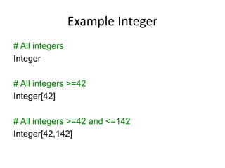 Example Integer
# All integers
Integer
# All integers >=42
Integer[42]
# All integers >=42 and <=142
Integer[42,142]
 
