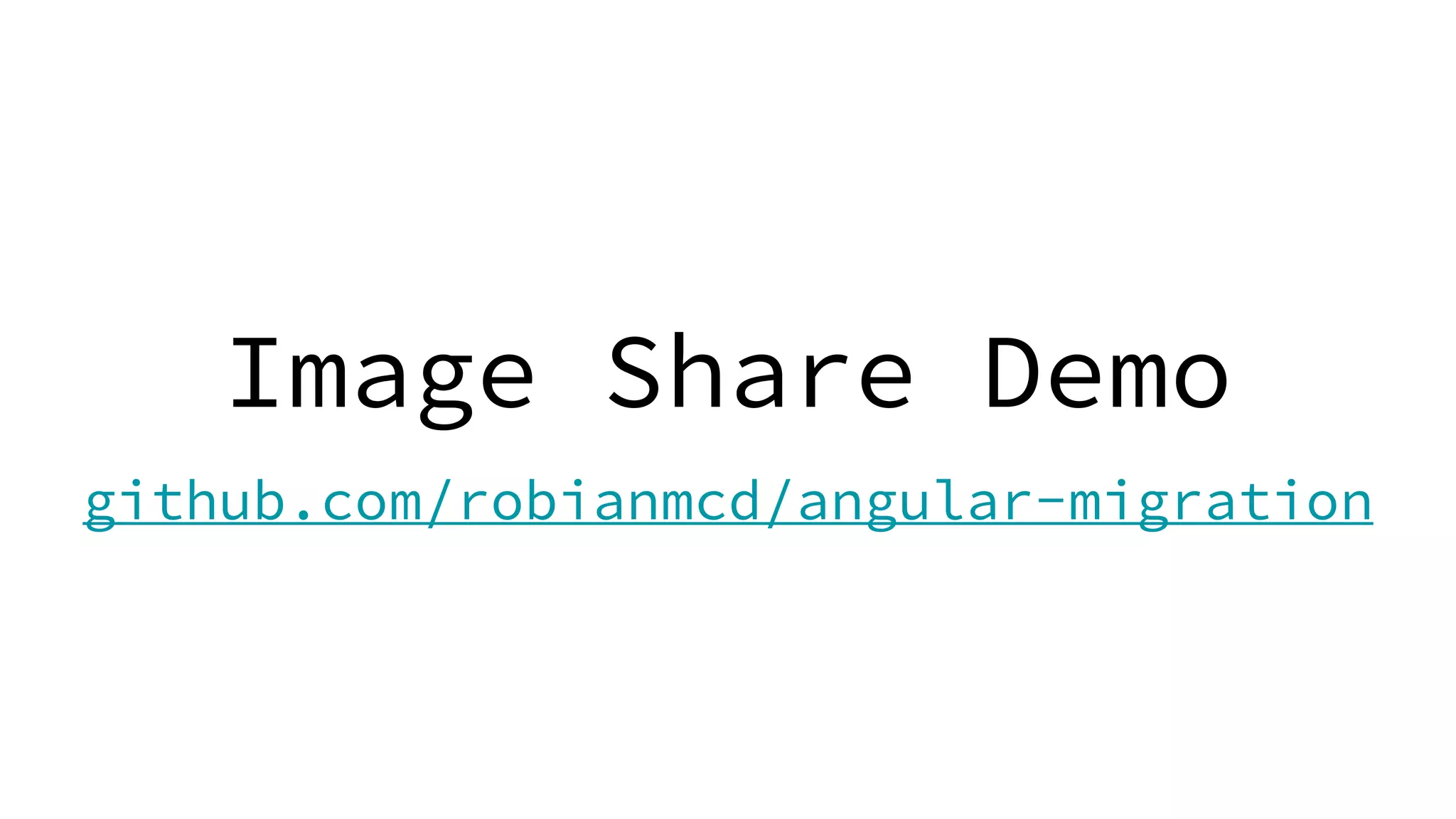 Image Share Demo github.com/robianmcd/angular-migration 