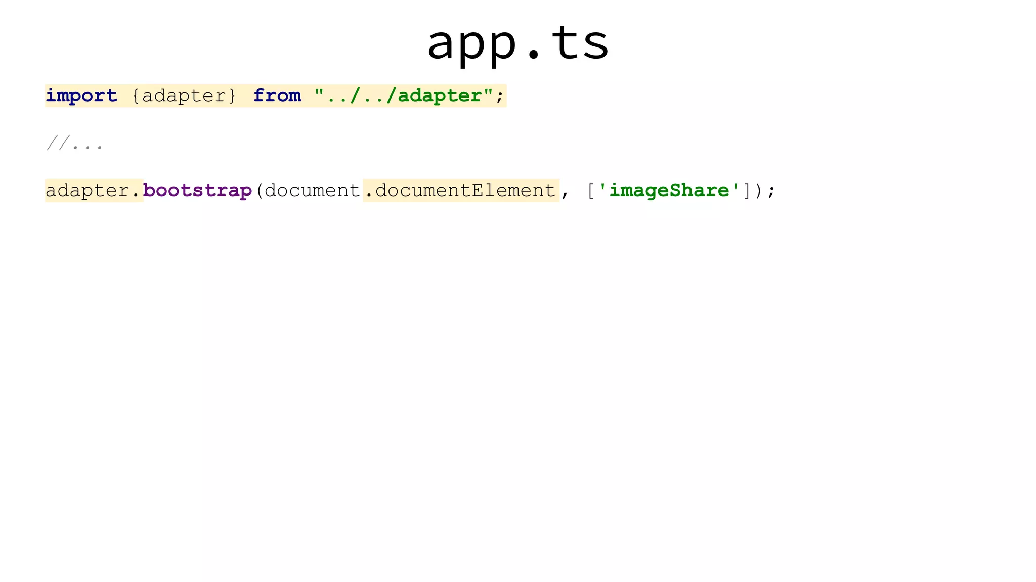 app.ts import {adapter} from "../../adapter"; //... adapter.bootstrap(document.documentElement , ['imageShare']); 