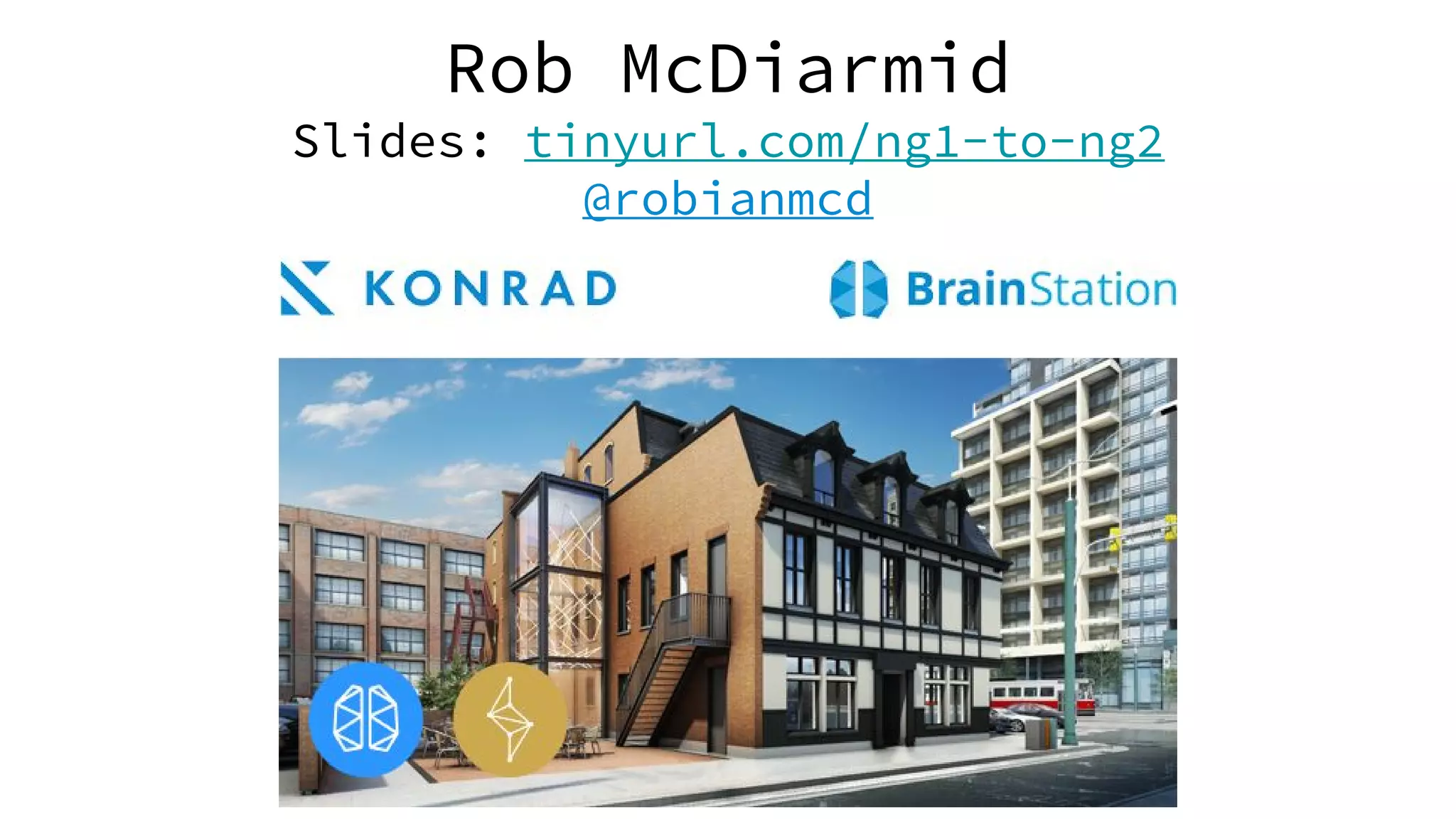 Rob McDiarmid Slides: tinyurl.com/ng1-to-ng2 @robianmcd 