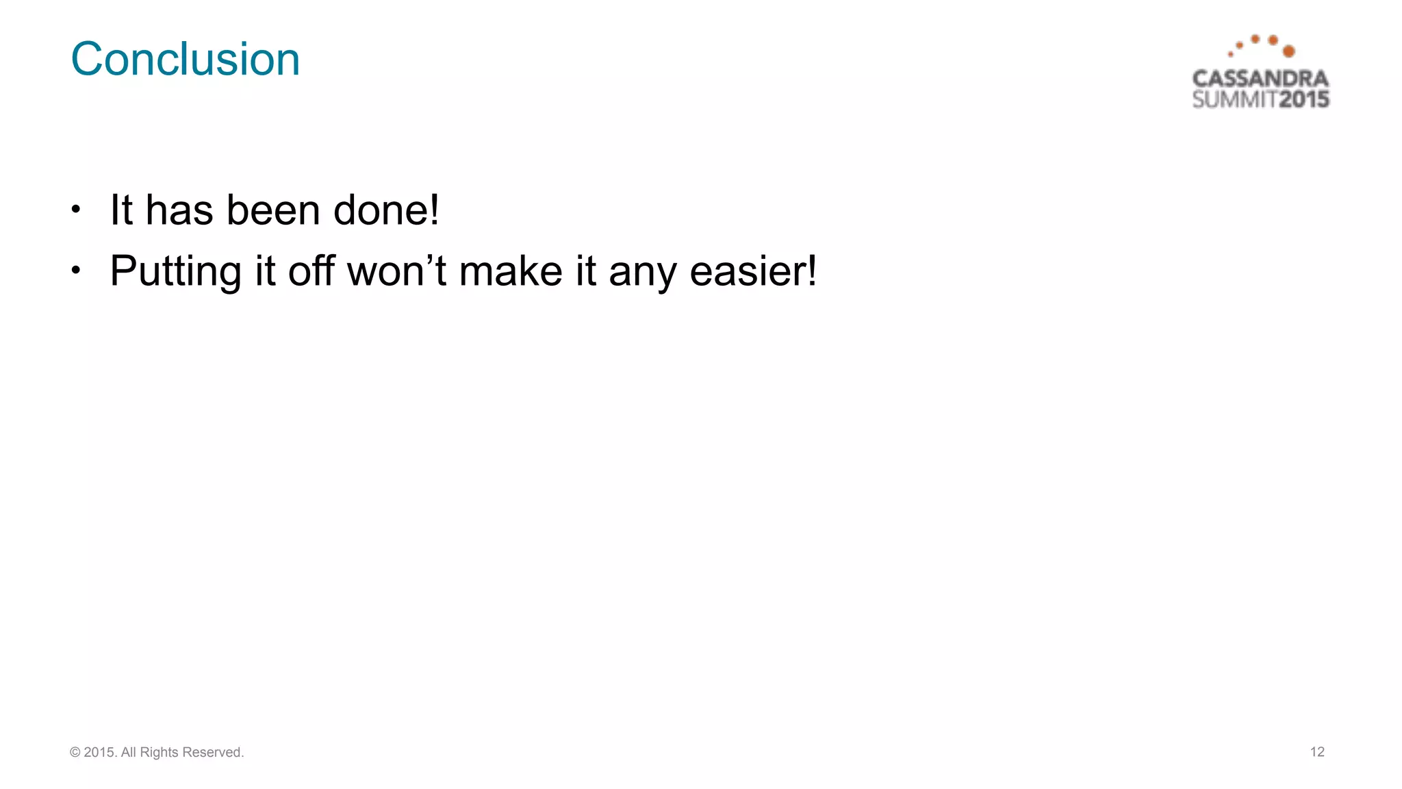 © 2015. All Rights Reserved.
Conclusion
• It has been done!
• Putting it off won’t make it any easier!
12
 