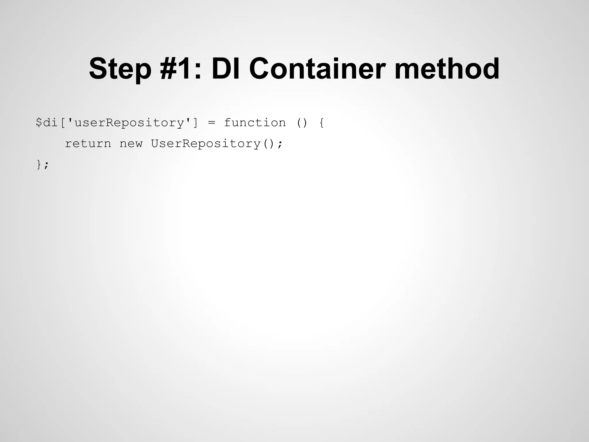 Step #1: DI Container method
$di['userRepository'] = function () {
return new UserRepository();
};

 