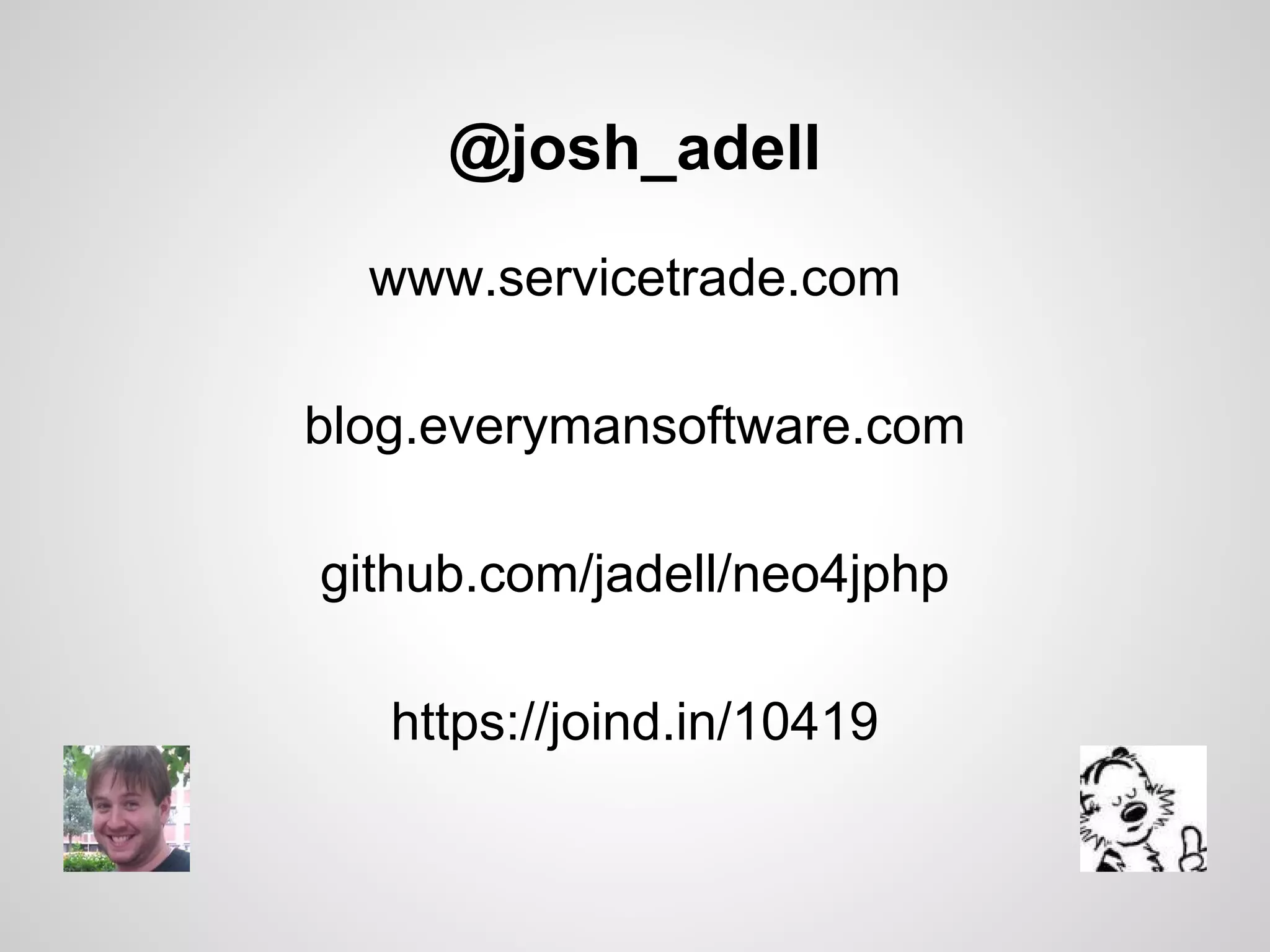 @josh_adell
www.servicetrade.com
blog.everymansoftware.com
github.com/jadell/neo4jphp
https://joind.in/10419

 
