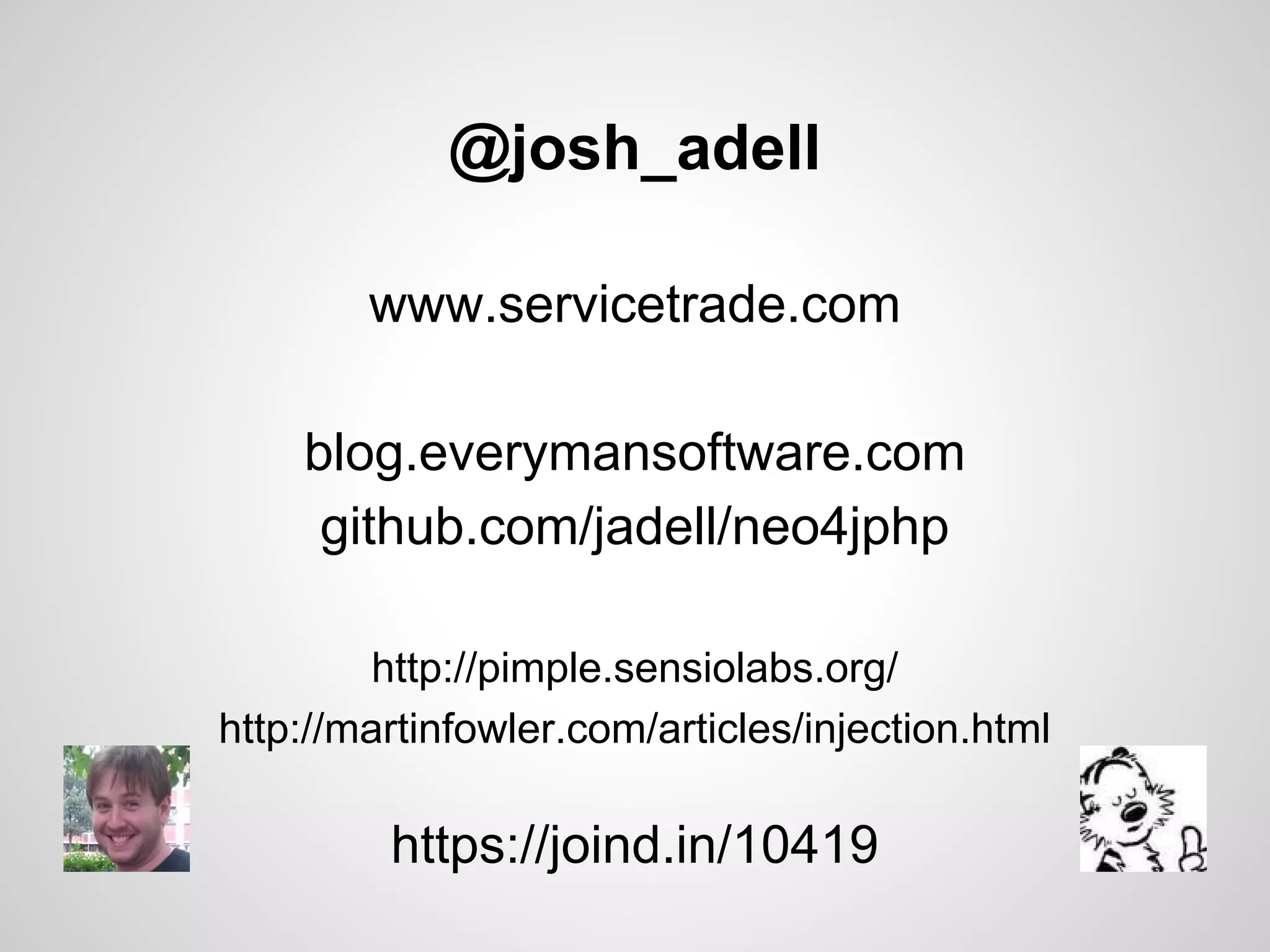 @josh_adell
www.servicetrade.com
blog.everymansoftware.com
github.com/jadell/neo4jphp
http://pimple.sensiolabs.org/
http://martinfowler.com/articles/injection.html

https://joind.in/10419

 