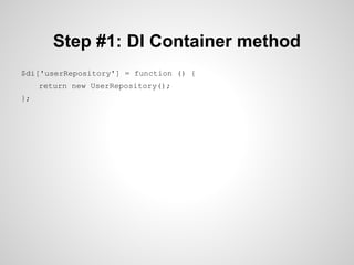 Step #1: DI Container method
$di['userRepository'] = function () {
return new UserRepository();
};

 