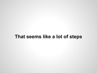That seems like a lot of steps

 