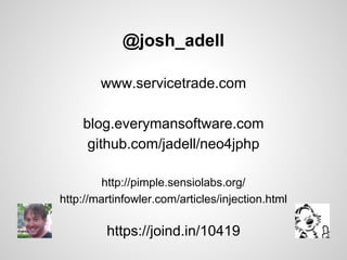 @josh_adell
www.servicetrade.com
blog.everymansoftware.com
github.com/jadell/neo4jphp
http://pimple.sensiolabs.org/
http://martinfowler.com/articles/injection.html

https://joind.in/10419

 