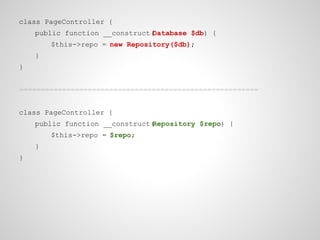 class PageController {
public function __construct(
Database $db) {
$this->repo = new Repository($db);
}
}
========================================================
class PageController {
public function __construct(
Repository $repo) {
$this->repo = $repo;
}
}

 