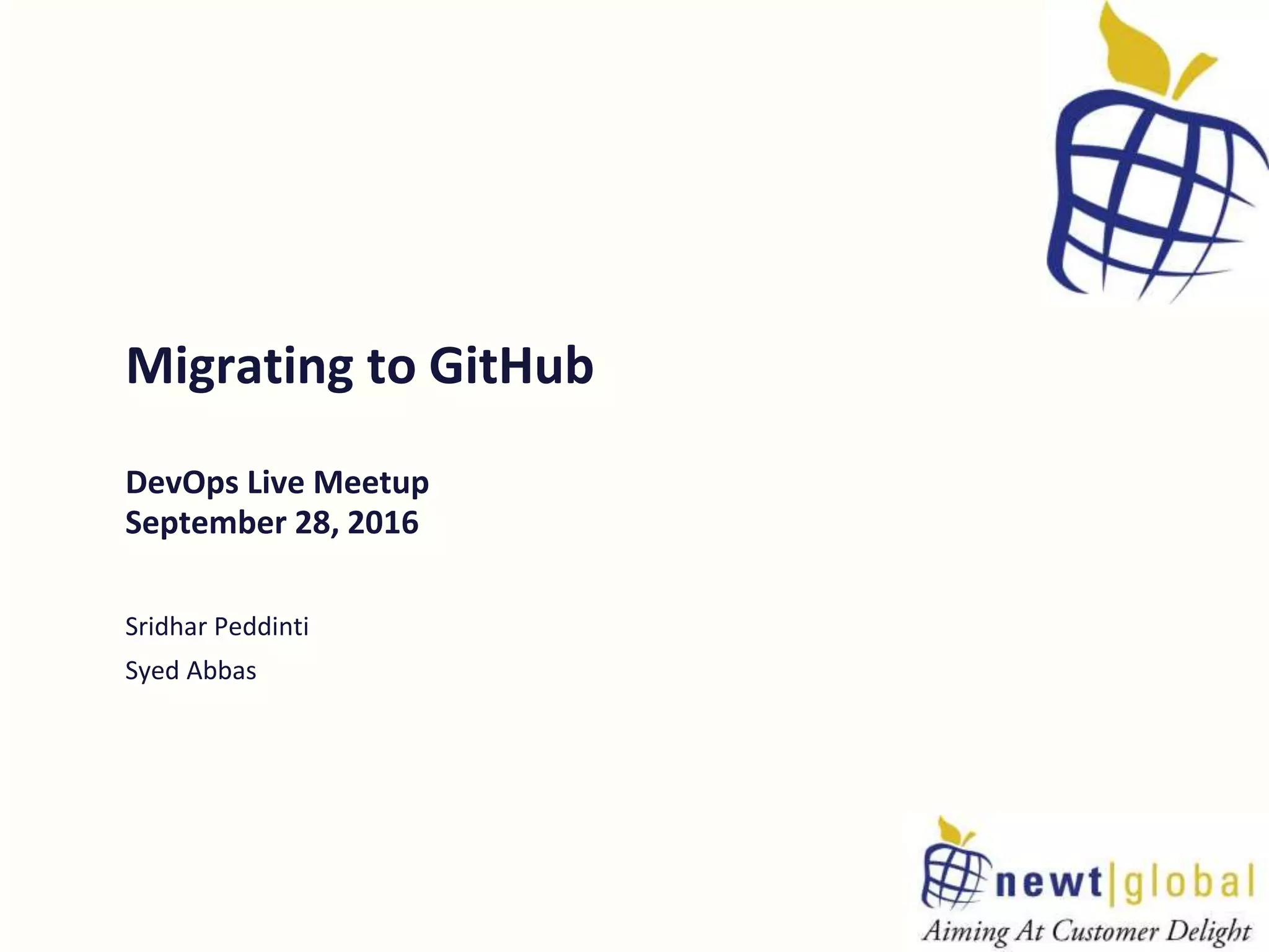 Migrating to GitHub
DevOps Live Meetup
September 28, 2016
Sridhar Peddinti
Syed Abbas
 