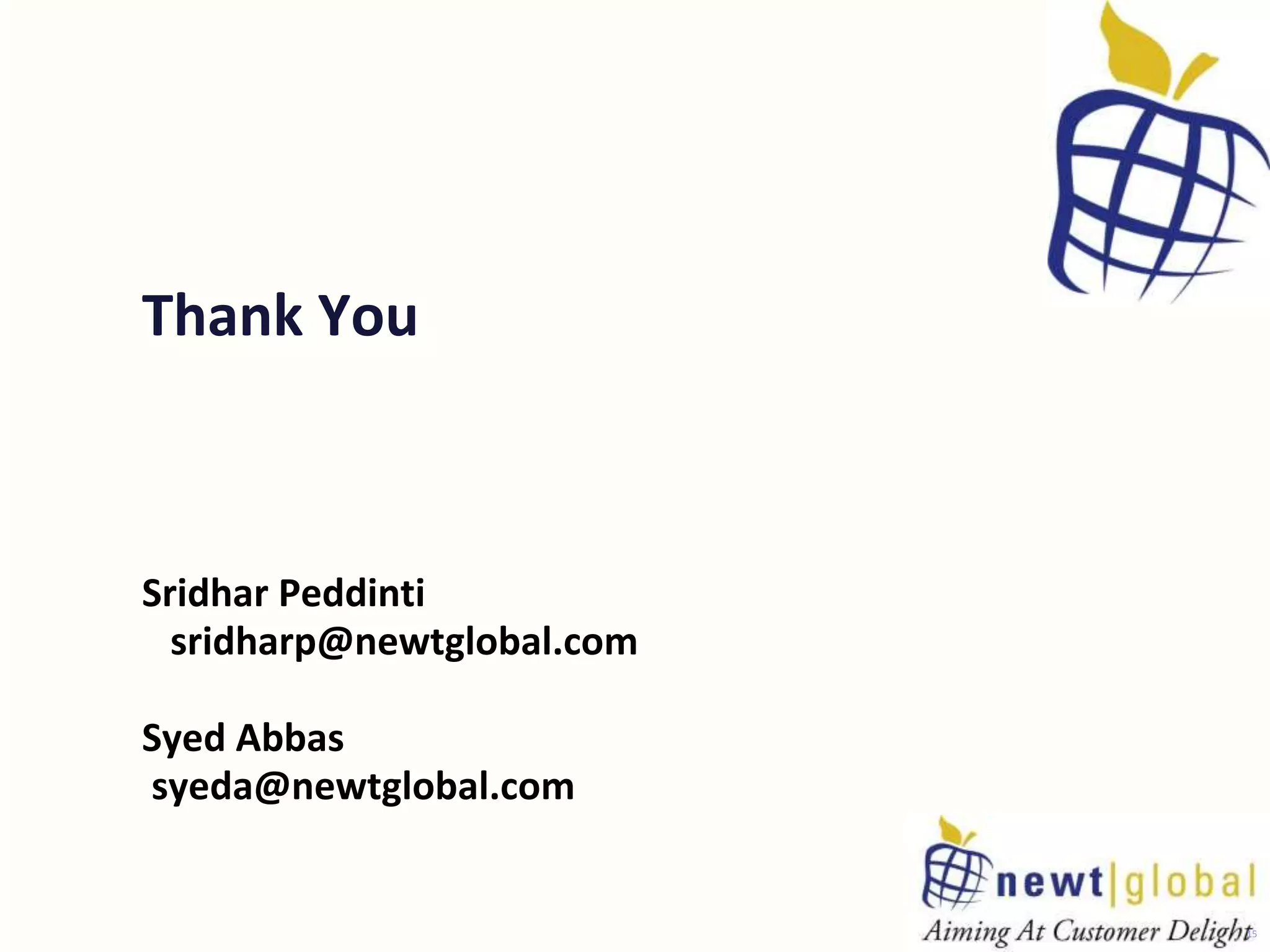 Thank You
Sridhar Peddinti
sridharp@newtglobal.com
Syed Abbas
syeda@newtglobal.com
15
 