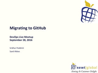 Migrating to GitHub
DevOps Live Meetup
September 28, 2016
Sridhar Peddinti
Syed Abbas
 