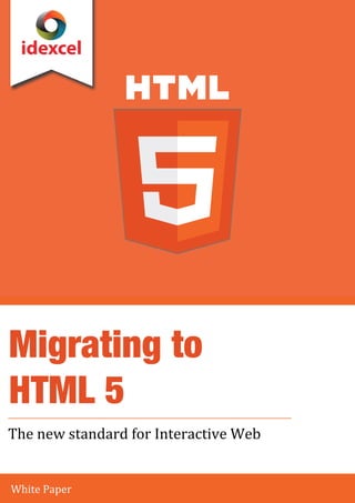 White Paper
Migrating to
HTML 5
The new standard for Interactive Web
idexcel
 