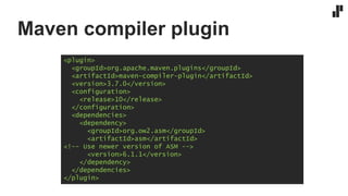 Maven compiler plugin
<plugin>
<groupId>org.apache.maven.plugins</groupId>
<artifactId>maven-compiler-plugin</artifactId>
<version>3.7.0</version>
<configuration>
<release>10</release>
</configuration>
<dependencies>
<dependency>
<groupId>org.ow2.asm</groupId>
<artifactId>asm</artifactId>
<!-- Use newer version of ASM -->
<version>6.1.1</version>
</dependency>
</dependencies>
</plugin>
 