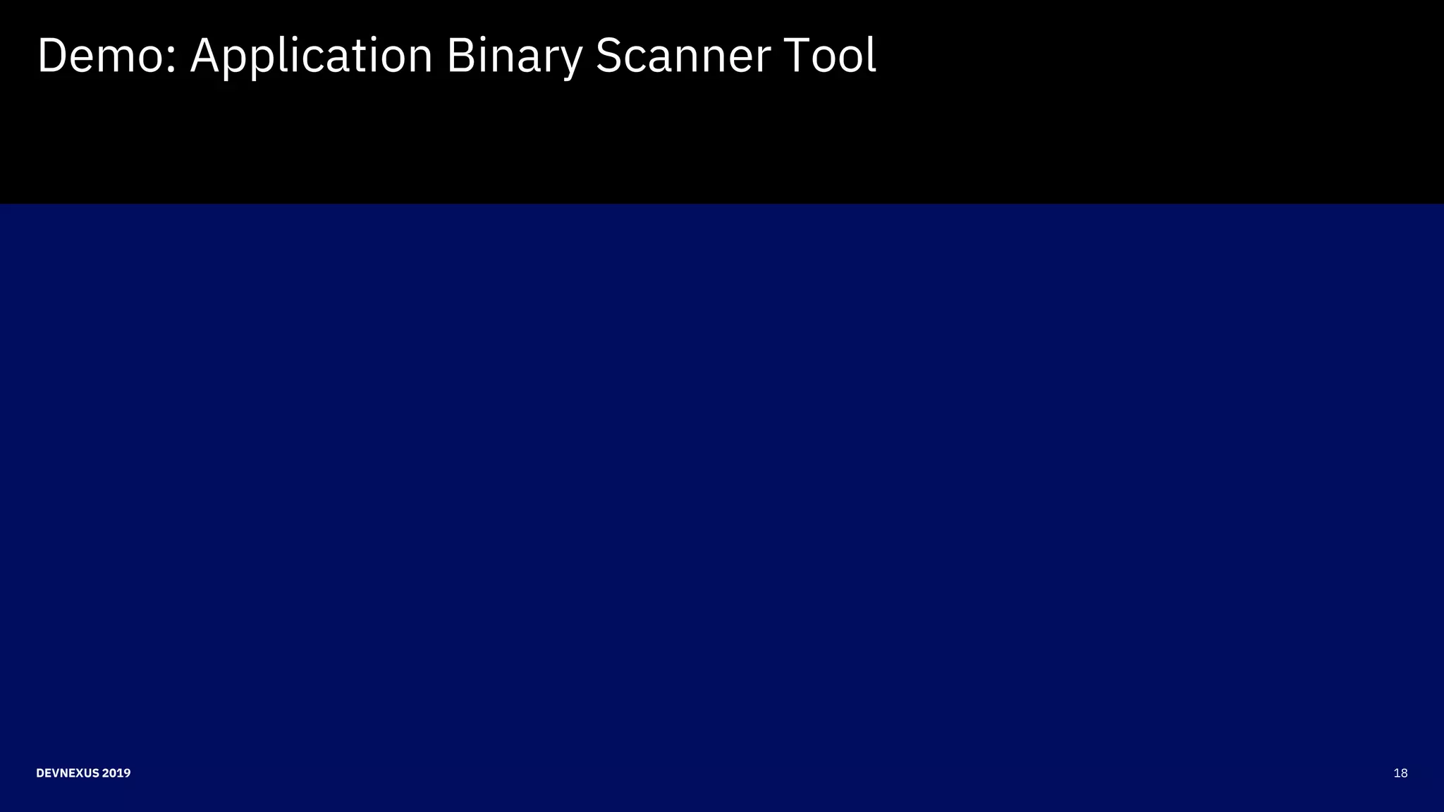18DEVNEXUS 2019
Demo: Application Binary Scanner Tool
 