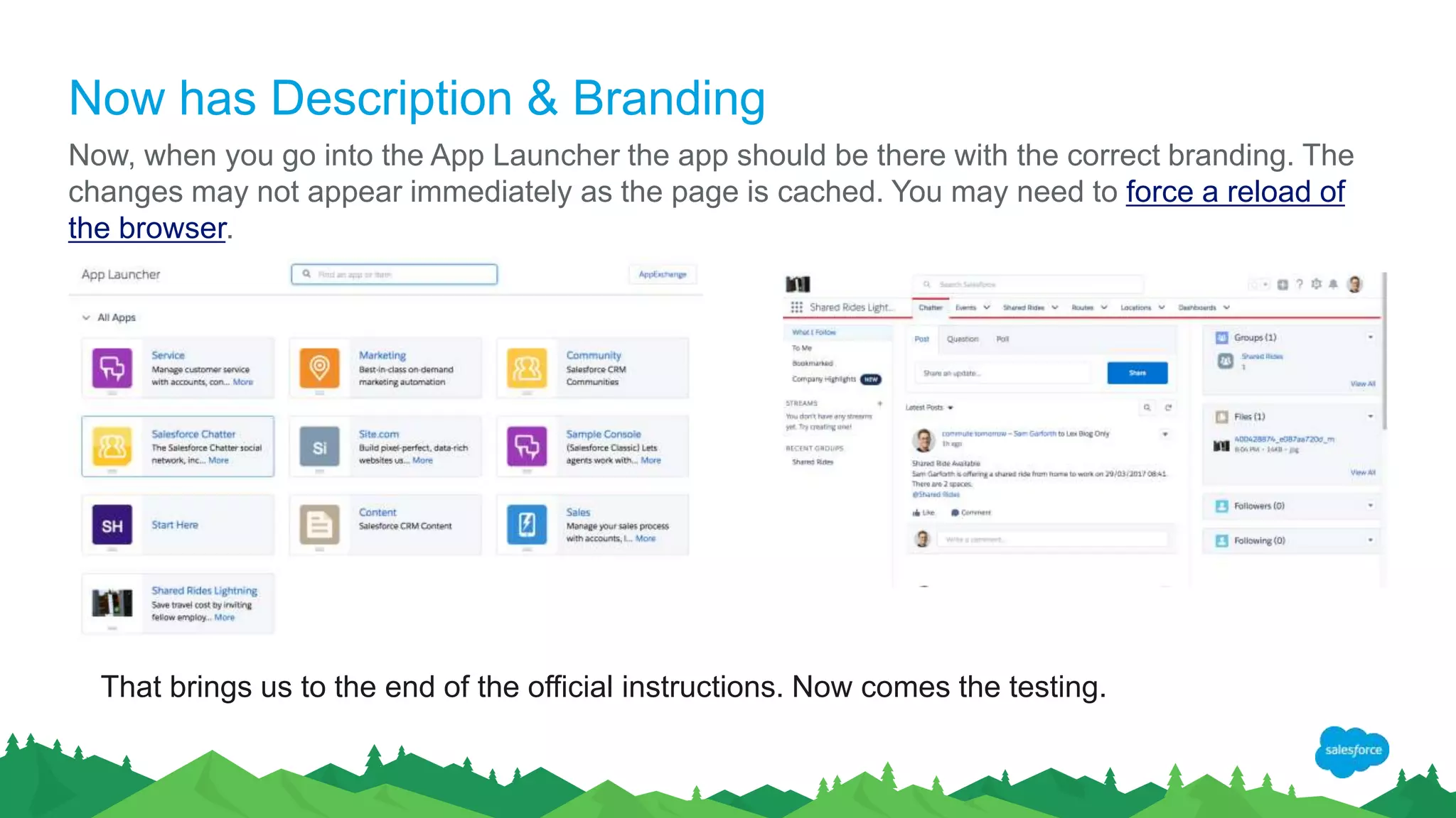 Now has Description & Branding
Now, when you go into the App Launcher the app should be there with the correct branding. The
changes may not appear immediately as the page is cached. You may need to force a reload of
the browser.
That brings us to the end of the official instructions. Now comes the testing.
 
