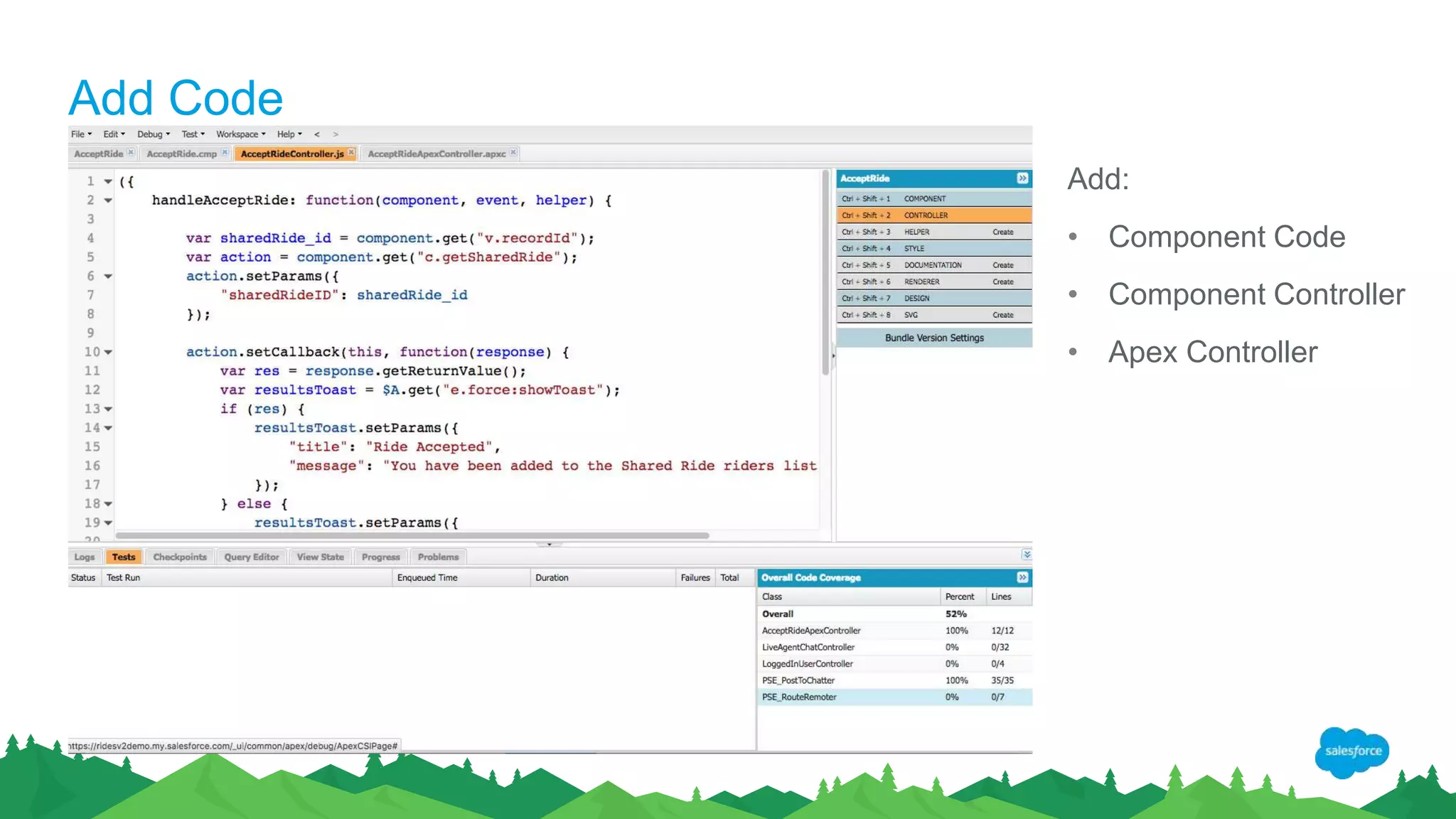 Add Code
Add:
• Component Code
• Component Controller
• Apex Controller
 