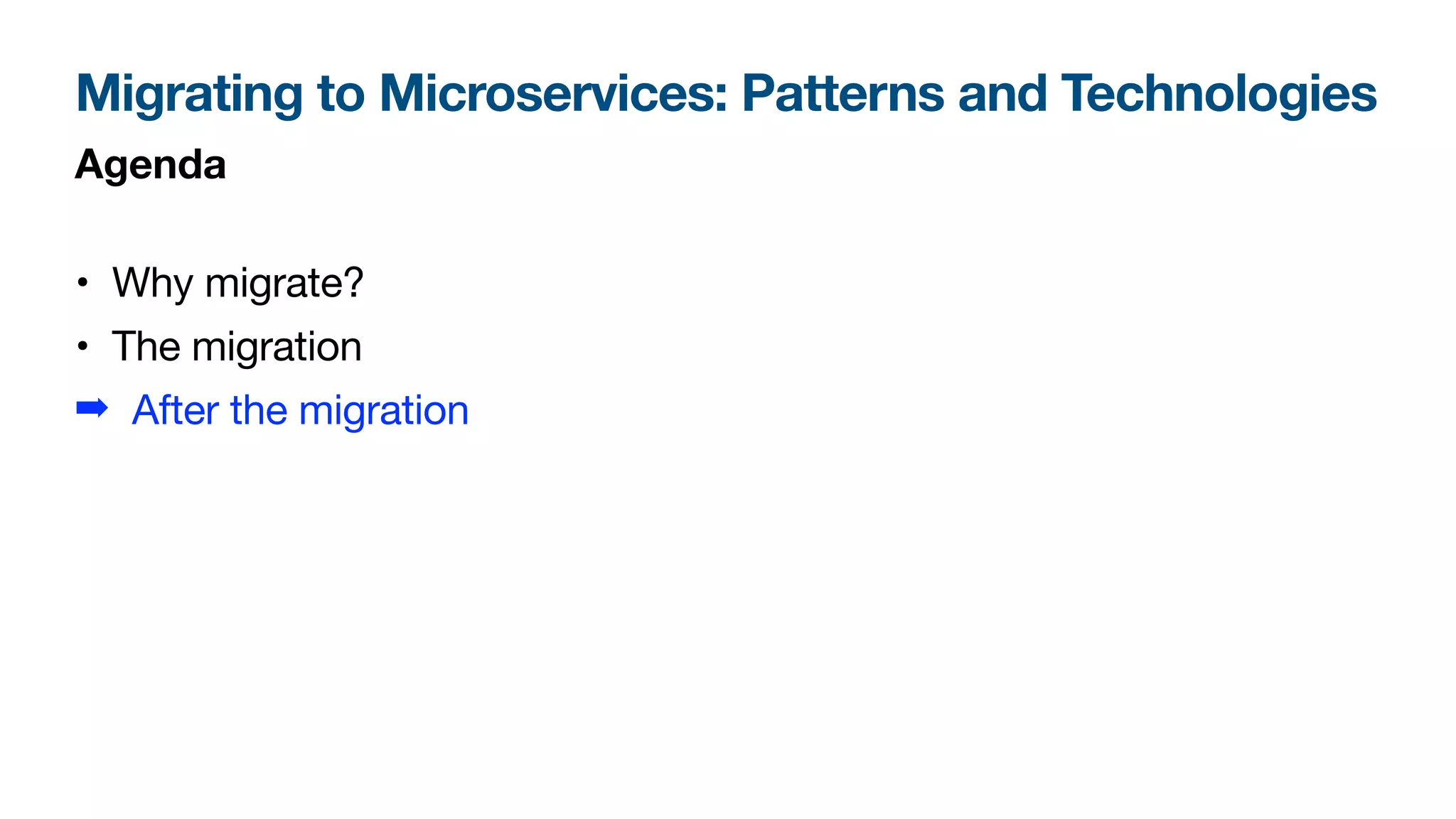 Migrating to Microservices: Patterns and Technologies
Agenda
• Why migrate?
• The migration
➡ After the migration
 