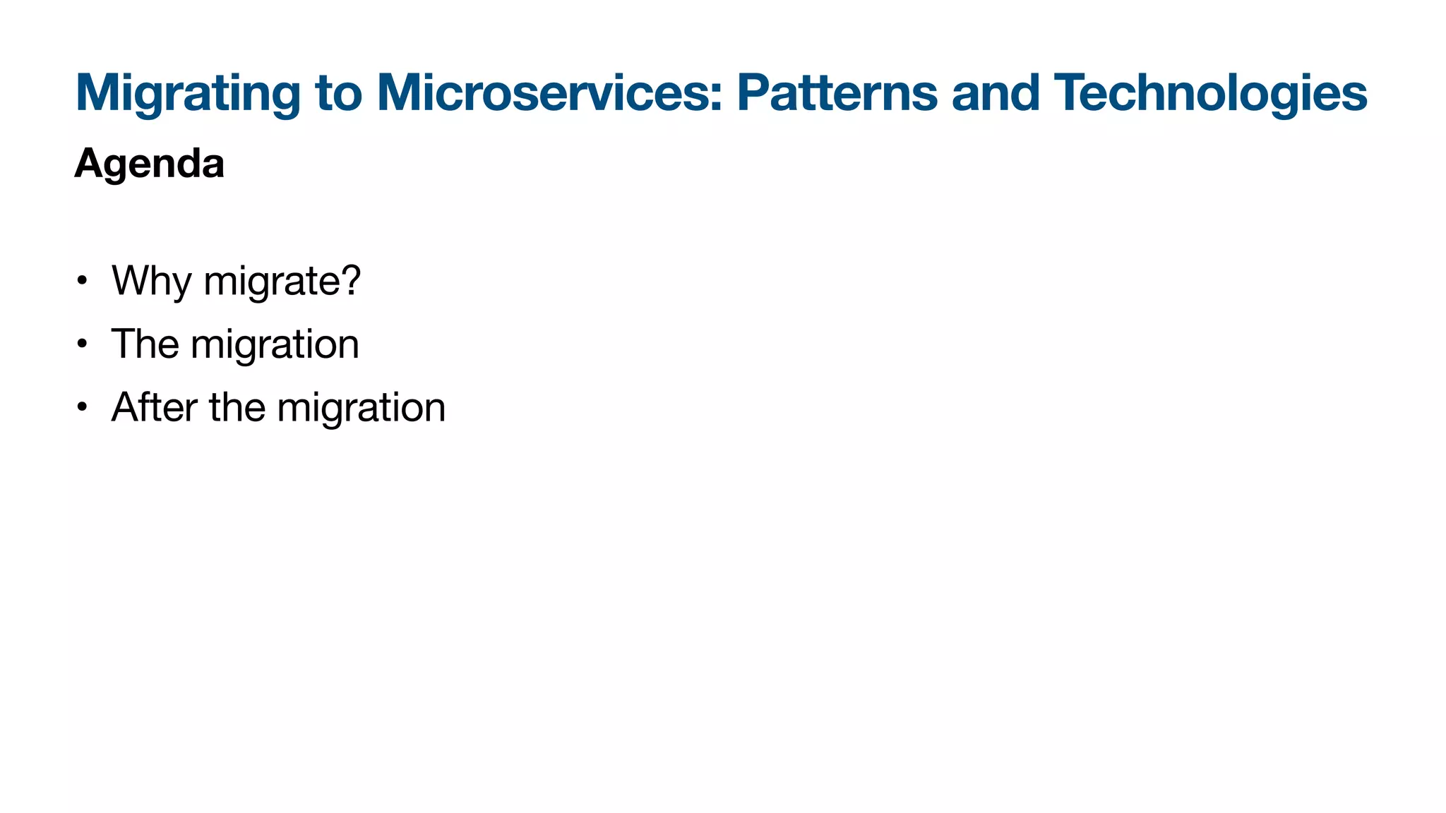 Migrating to Microservices: Patterns and Technologies
Agenda
• Why migrate?
• The migration
• After the migration
 