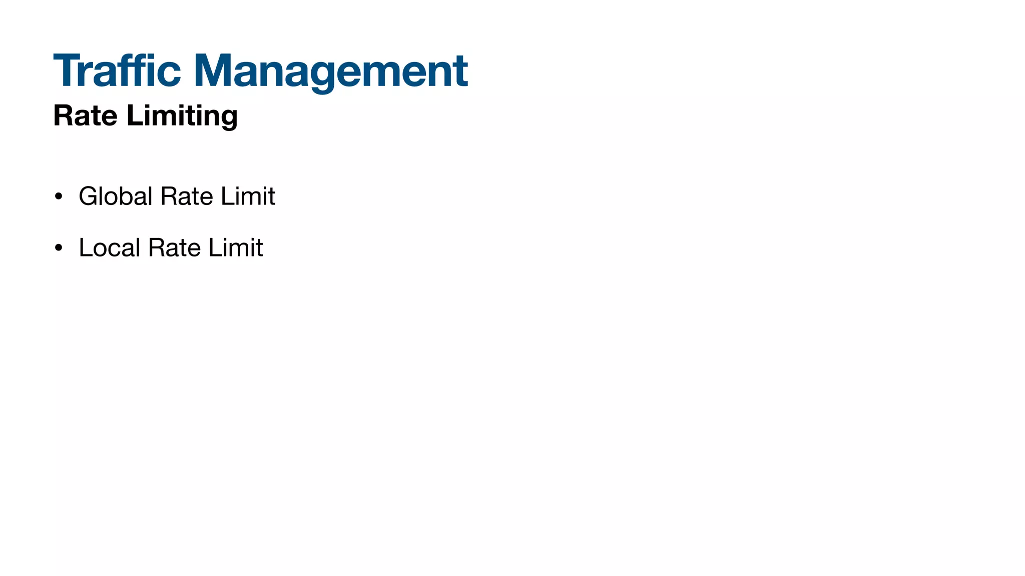 Traffic Management
Rate Limiting
• Global Rate Limit
• Local Rate Limit
 