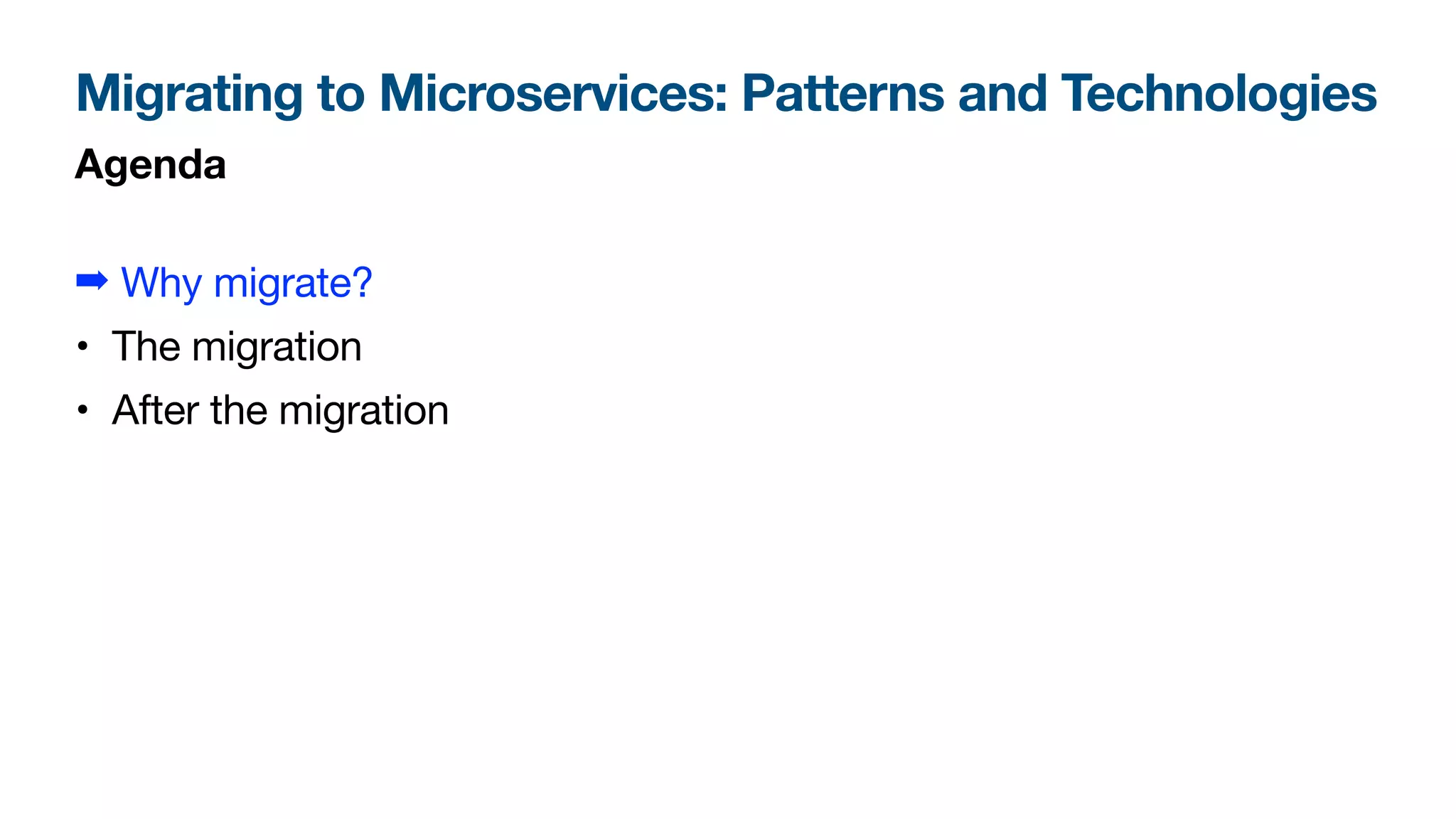 Migrating to Microservices: Patterns and Technologies
Agenda
➡ Why migrate?
• The migration
• After the migration
 