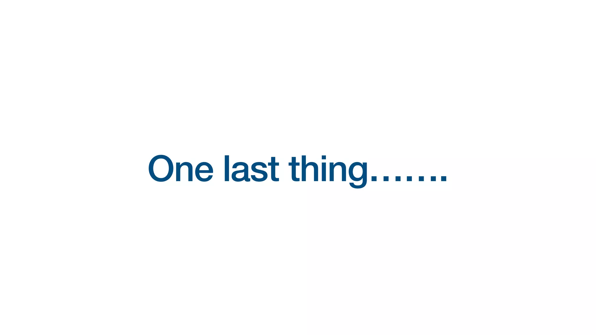 One last thing…….
 