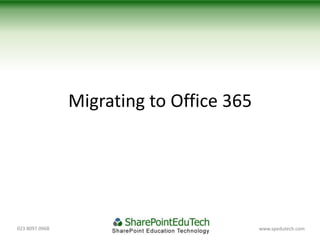 Migrating to Office 365




023 8097 0968                             www.spedutech.com
 