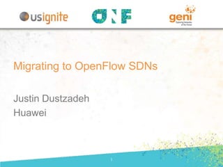 Justin Dustzadeh
Huawei
1
Migrating to OpenFlow SDNs
 