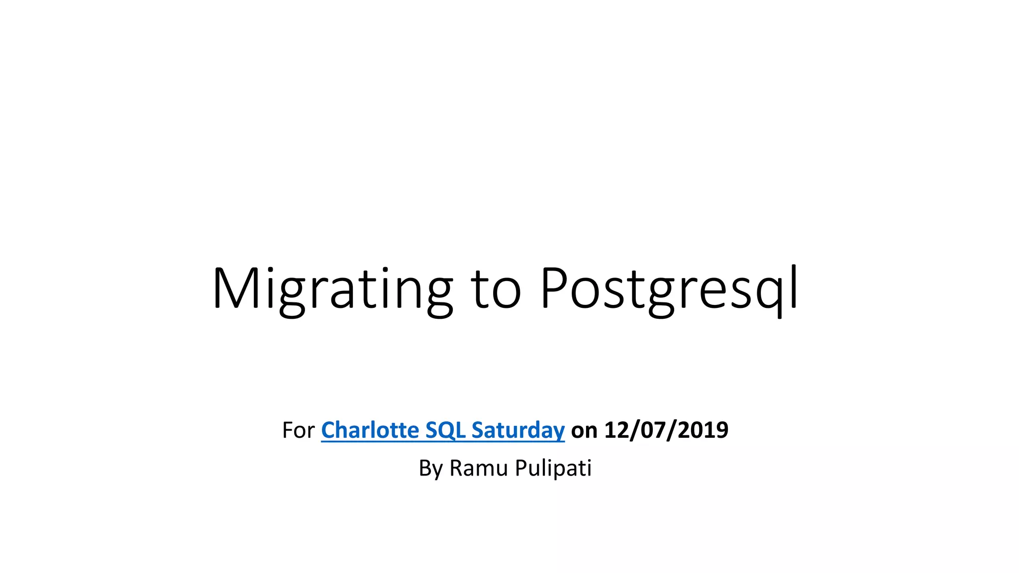 Migrating to Postgresql For Charlotte SQL Saturday on 12/07/2019 By Ramu Pulipati 