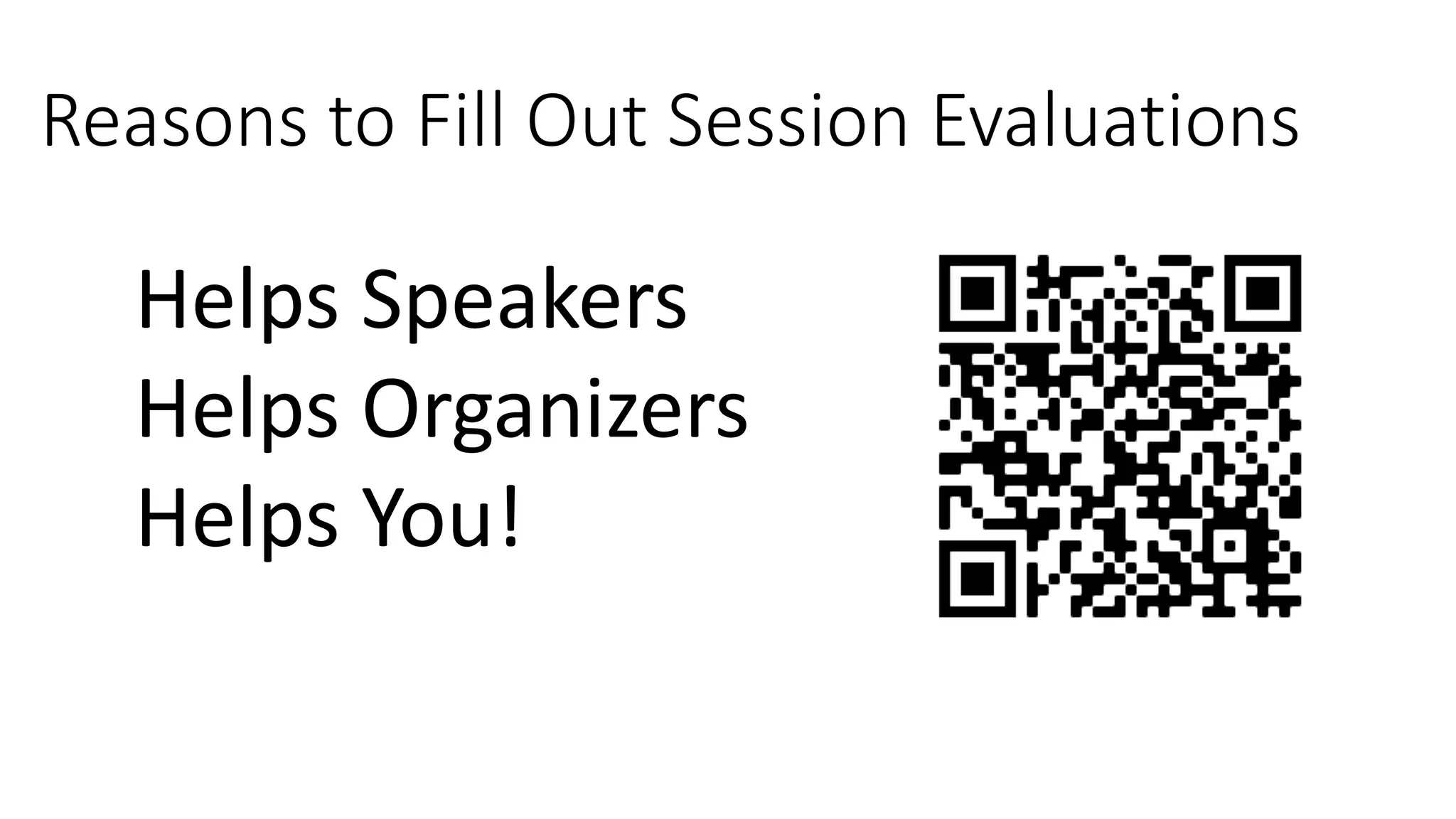 Reasons to Fill Out Session Evaluations Helps Speakers Helps Organizers Helps You! 