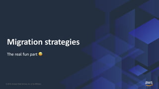 © 2019, Amazon Web Services, Inc. or its Affiliates.
Migration strategies
The real fun part 😅
 