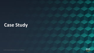 © 2019, Amazon Web Services, Inc. or its Affiliates.© 2019, Amazon Web Services, Inc. or its Affiliates.
Case Study
 
