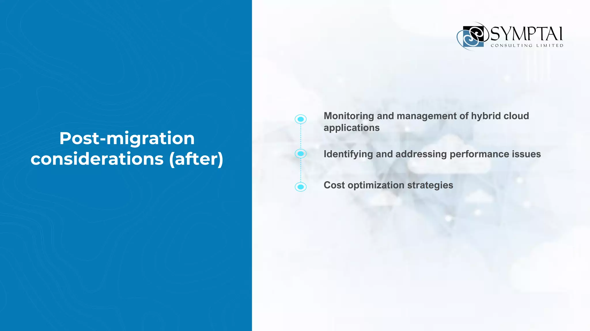 Post-migration
considerations (after)
Monitoring and management of hybrid cloud
applications
Identifying and addressing performance issues
Cost optimization strategies
 