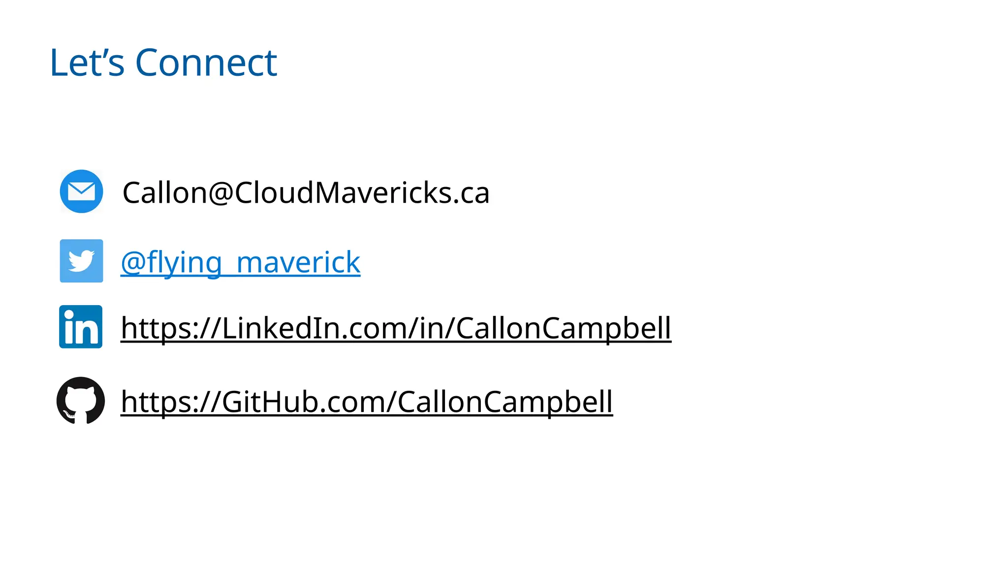Let’s Connect
https://LinkedIn.com/in/CallonCampbell
@flying_maverick
Callon@CloudMavericks.ca
https://GitHub.com/CallonCampbell
 