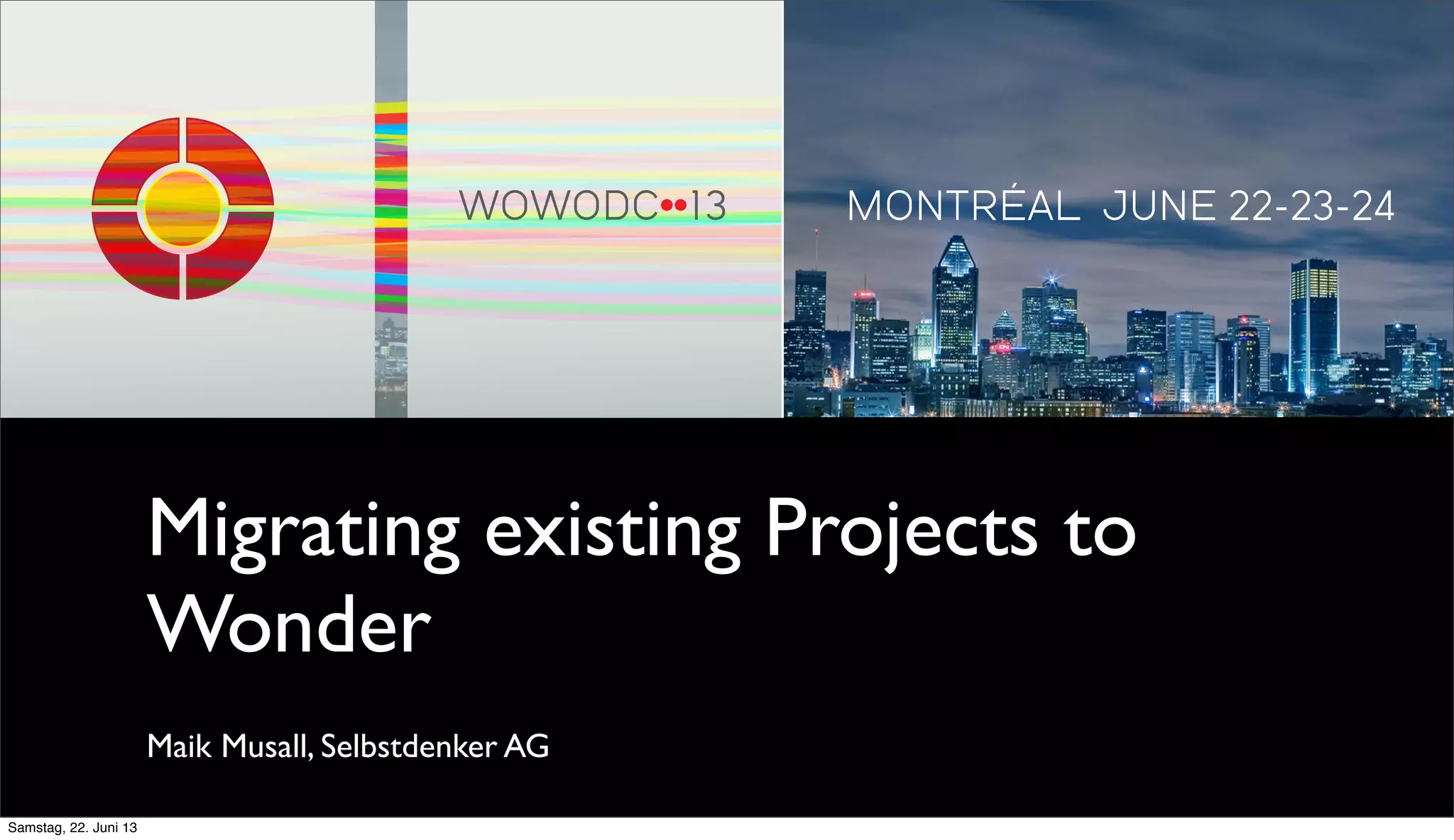 Migrating existing Projects to
Wonder
Maik Musall, Selbstdenker AG
Samstag, 22. Juni 13
 