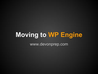 Moving to WP Engine
www.devonprep.com
 