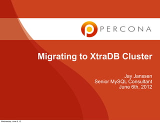 Jay Janssen
Senior MySQL Consultant
June 6th, 2012
Migrating to XtraDB Cluster
Wednesday, June 6, 12
 