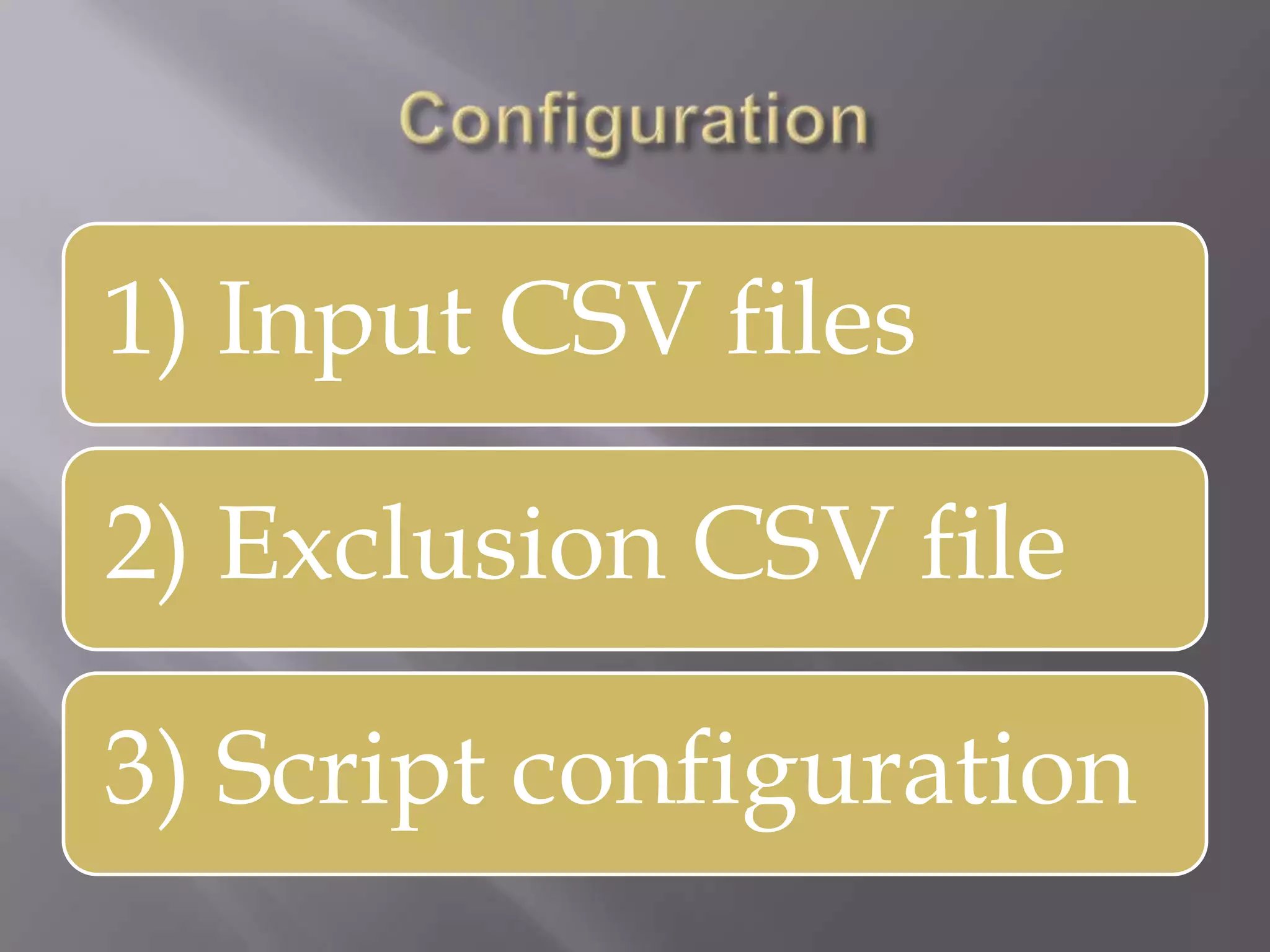 1) Input CSV files
2) Exclusion CSV file
3) Script configuration
 