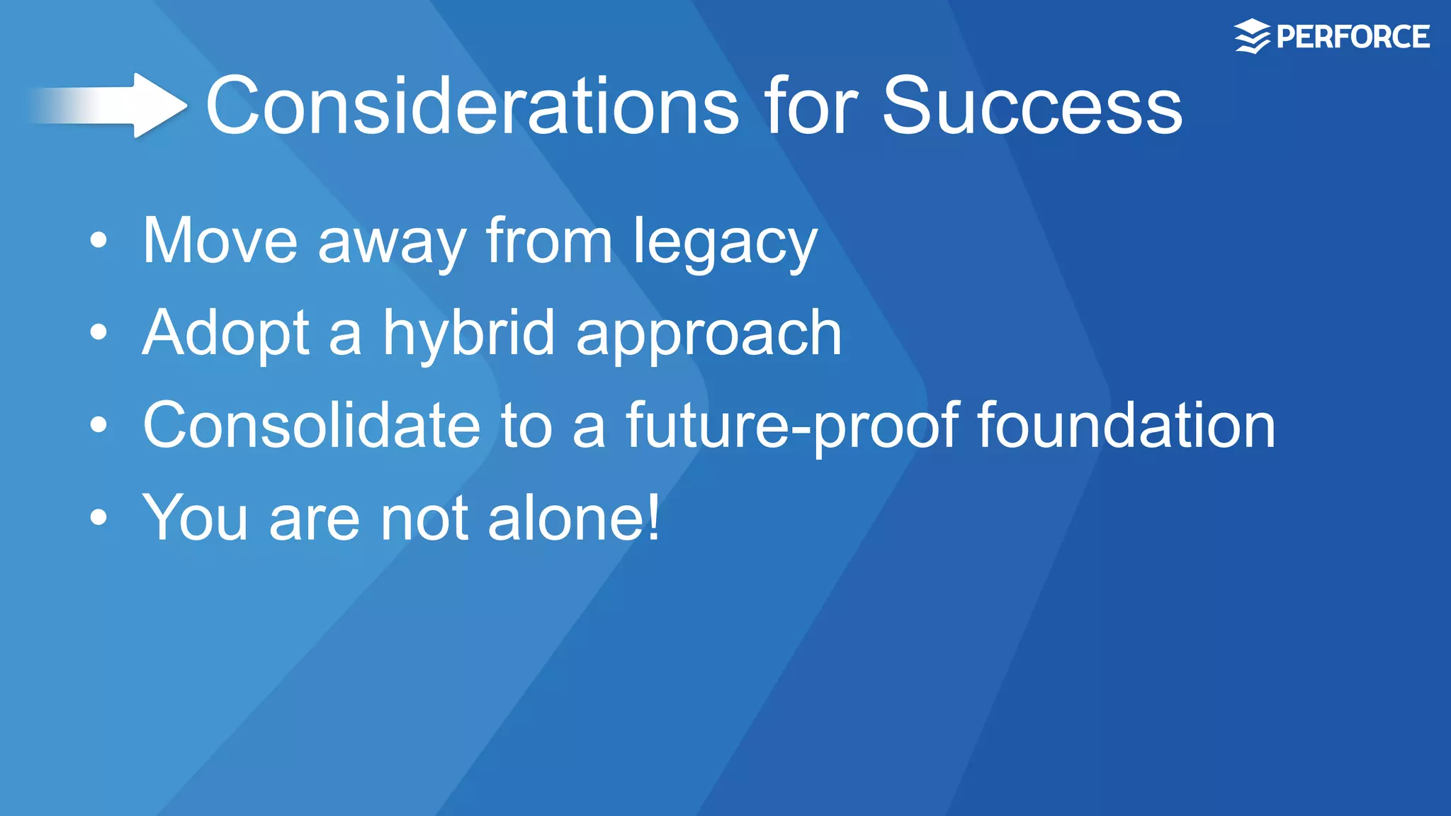 Considerations for Success
•  Move away from legacy
•  Adopt a hybrid approach
•  Consolidate to a future-proof foundation
•  You are not alone!
 
