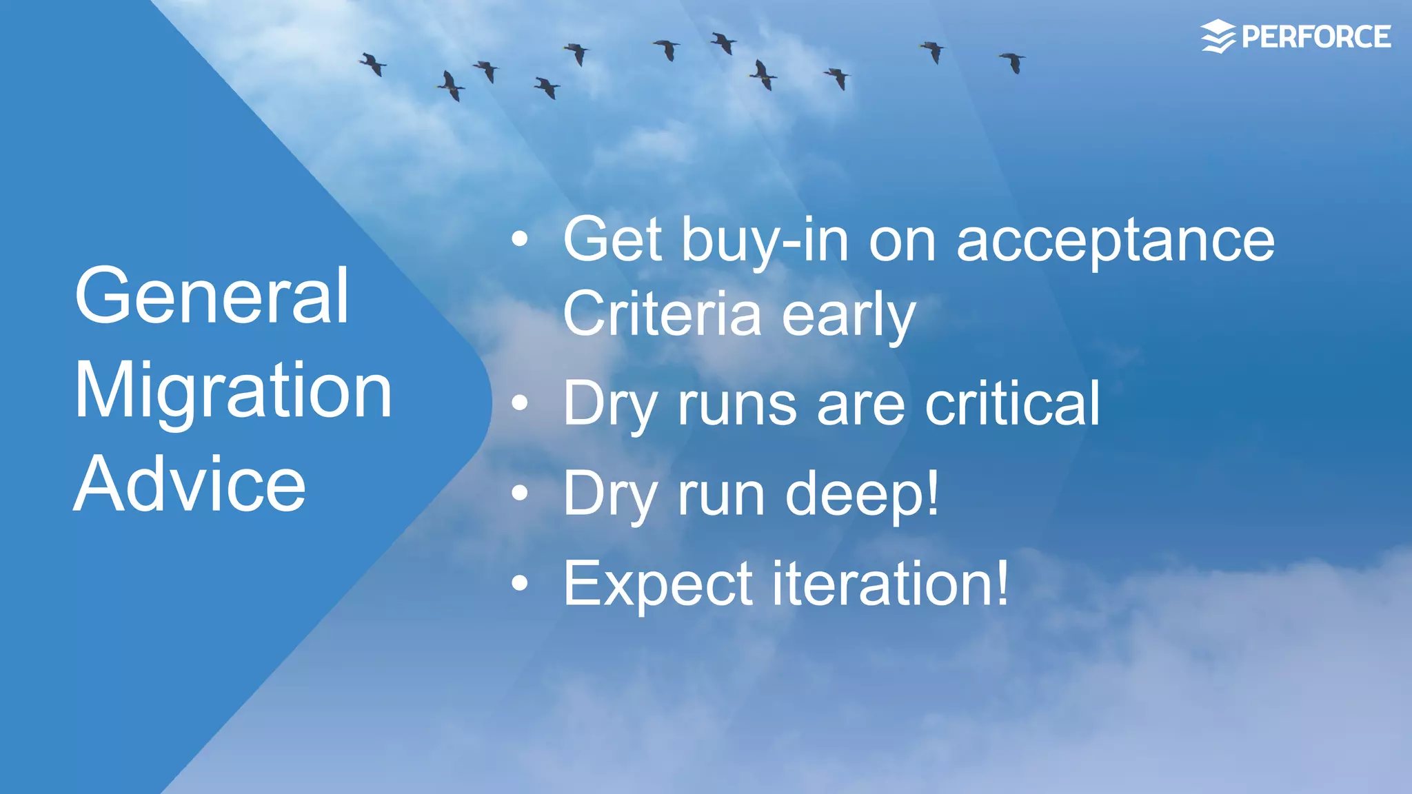 General
Migration
Advice
•  Get buy-in on acceptance
Criteria early
•  Dry runs are critical
•  Dry run deep!
•  Expect iteration!
 