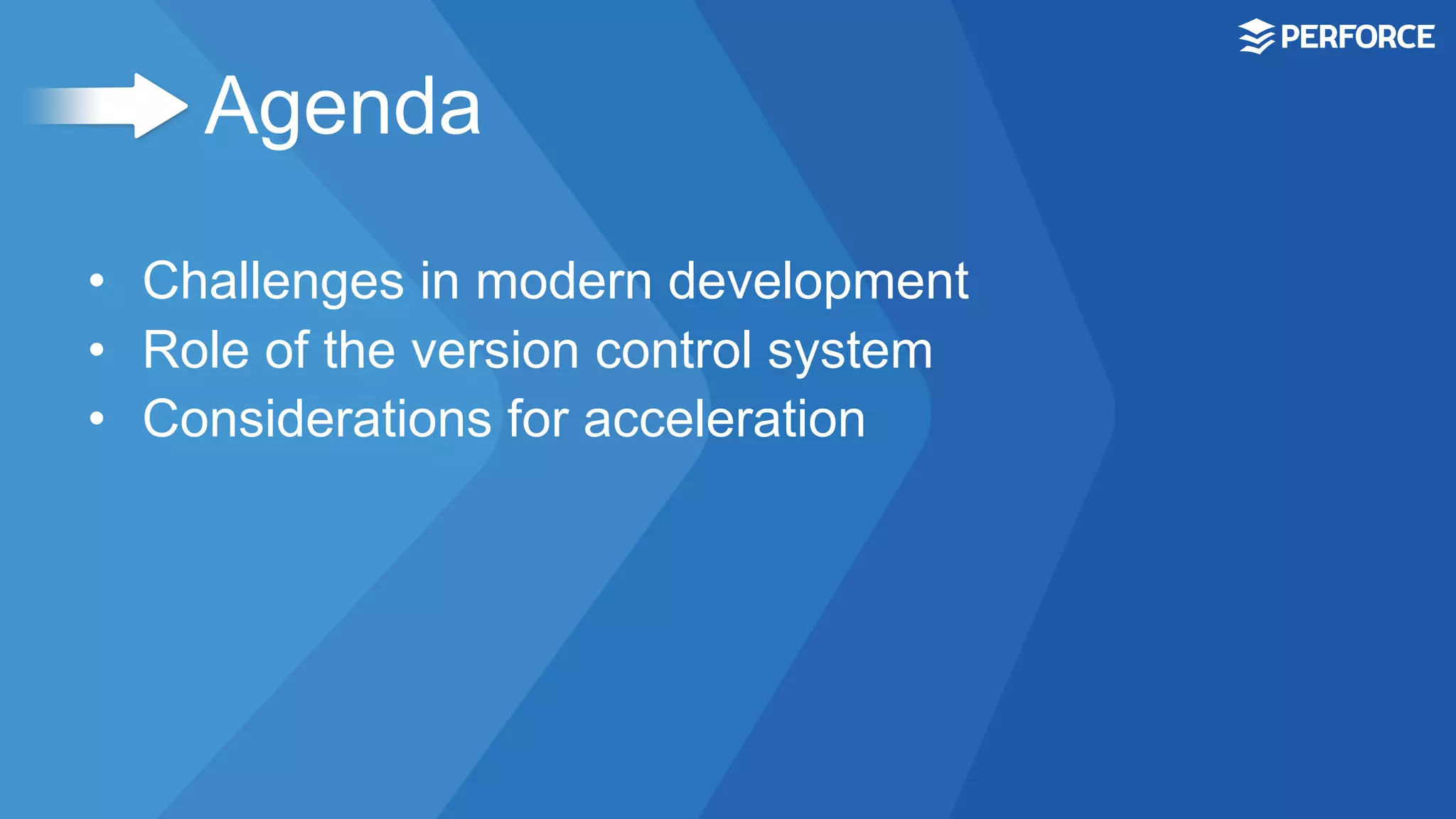 Agenda
•  Challenges in modern development
•  Role of the version control system
•  Considerations for acceleration
 