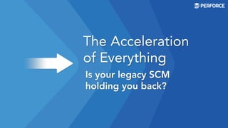 The Acceleration
of Everything
Is your legacy SCM
holding you back?
 